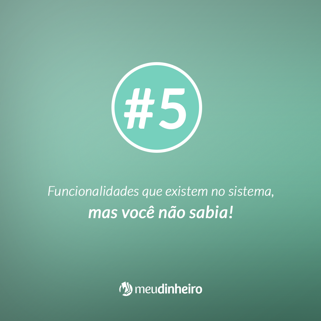 #5 Funcionalidades que existem no sistema, mas você não sabia